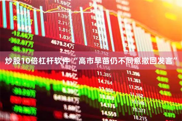 炒股10倍杠杆软件 “高市早苗仍不同意撤回发言”