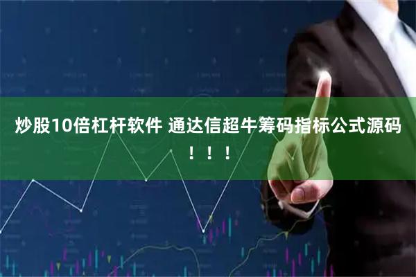 炒股10倍杠杆软件 通达信超牛筹码指标公式源码！！！