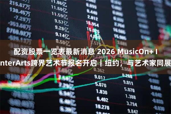 配资股票一览表最新消息 2026 MusicOn+ InterArts跨界艺术节报名开启｜纽约，与艺术家同展